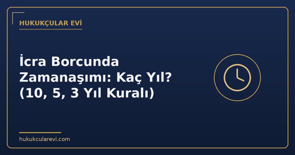 İcra Borcunda Zamanaşımı: Kaç Yıl? (10, 5, 3 Yıl Kuralı)