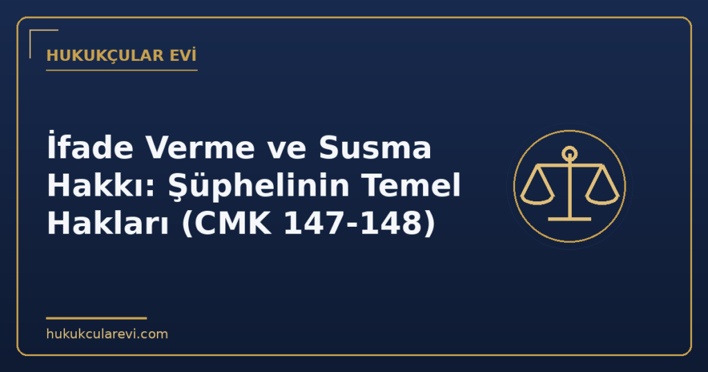 İfade Verme ve Susma Hakkı: Şüphelinin Temel Hakları (CMK 147-148)