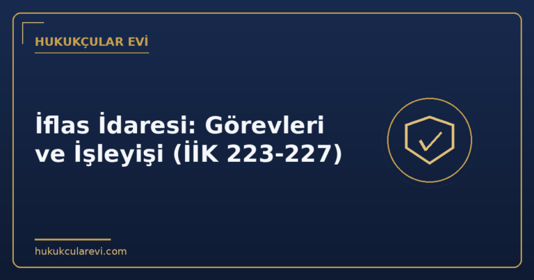 İflas İdaresi: Görevleri ve İşleyişi (İİK 223-227)