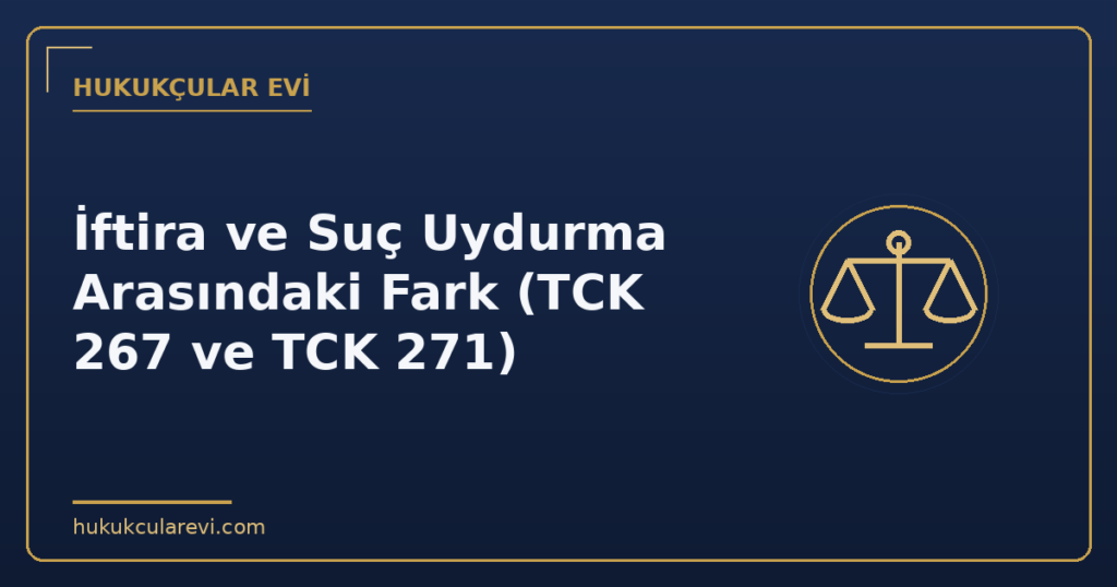 İftira ve Suç Uydurma Arasındaki Fark (TCK 267 ve TCK 271)