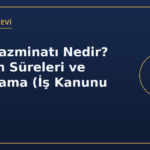 İhbar Tazminatı Nedir? Bildirim Süreleri ve Hesaplama (İş Kanunu m. 17)