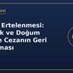 İnfazın ertelenmesi hastalık doğum cezanın geri bırakılması