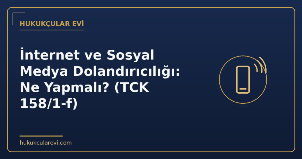 İnternet ve Sosyal Medya Dolandırıcılığı: Ne Yapmalı? (TCK 158/1-f)