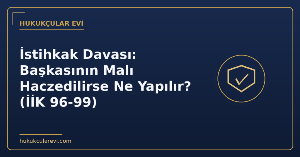 İstihkak Davası: Başkasının Malı Haczedilirse Ne Yapılır? (İİK 96-99)