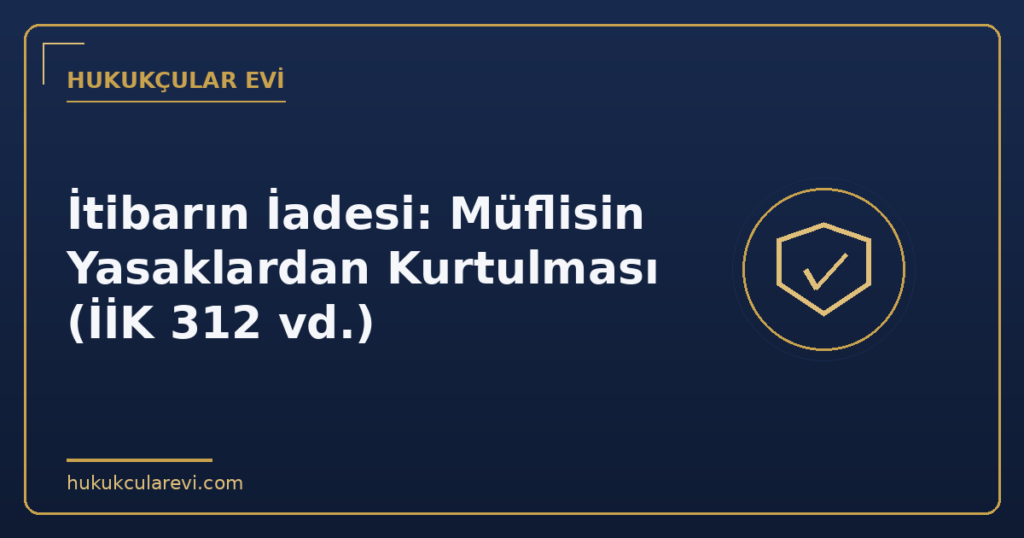 İtibarın İadesi: Müflisin Yasaklardan Kurtulması (İİK 312 vd.)
