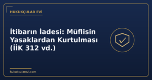 İtibarın İadesi: Müflisin Yasaklardan Kurtulması (İİK 312 vd.)