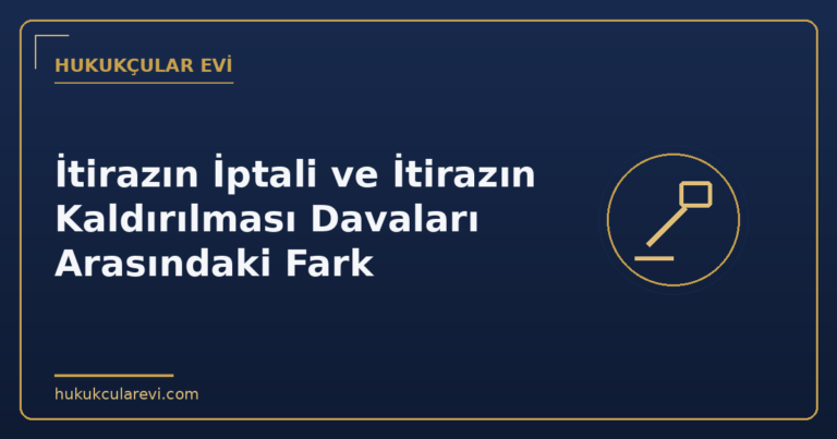 İtirazın İptali ve İtirazın Kaldırılması Davaları Arasındaki Fark