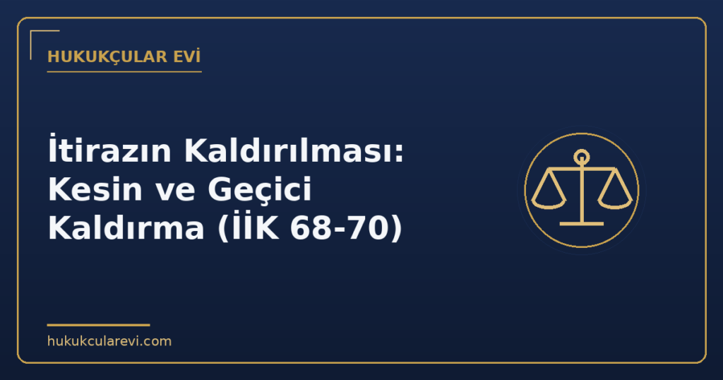 İtirazın Kaldırılması: Kesin ve Geçici Kaldırma (İİK 68-70)