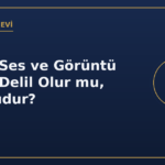 İzinsiz ses ve görüntü kaydı delil olur mu suç mudur