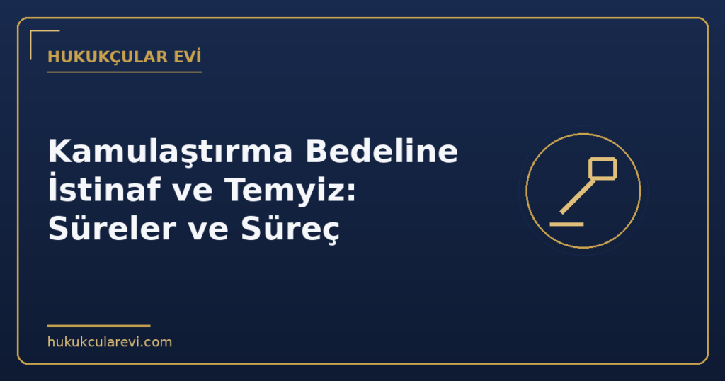 Kamulaştırma Bedeline İstinaf ve Temyiz: Süreler ve Süreç Kamulaştırma Bedeline İstinaf ve Temyiz: Süreler ve Süreç