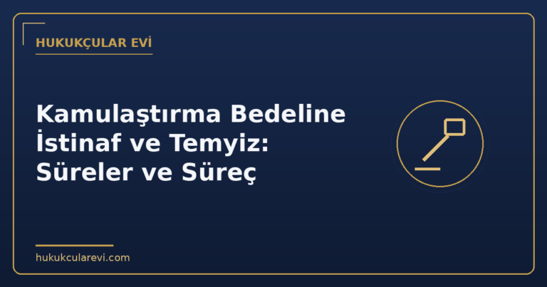 Kamulaştırma Bedeline İstinaf ve Temyiz: Süreler ve Süreç