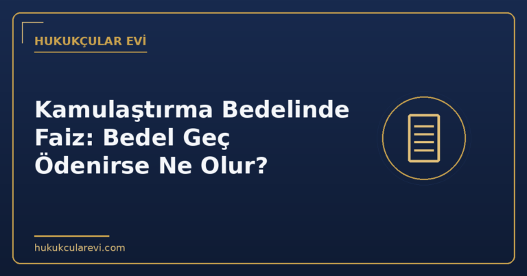 Kamulaştırma Bedelinde Faiz: Bedel Geç Ödenirse Ne Olur?