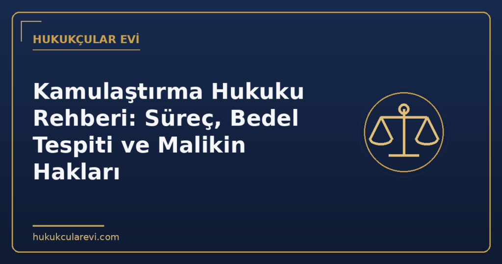 Kamulaştırma Hukuku Rehberi: Süreç, Bedel Tespiti ve Malikin Hakları Kamulaştırma Hukuku Rehberi: Süreç, Bedel Tespiti ve Malikin Hakları