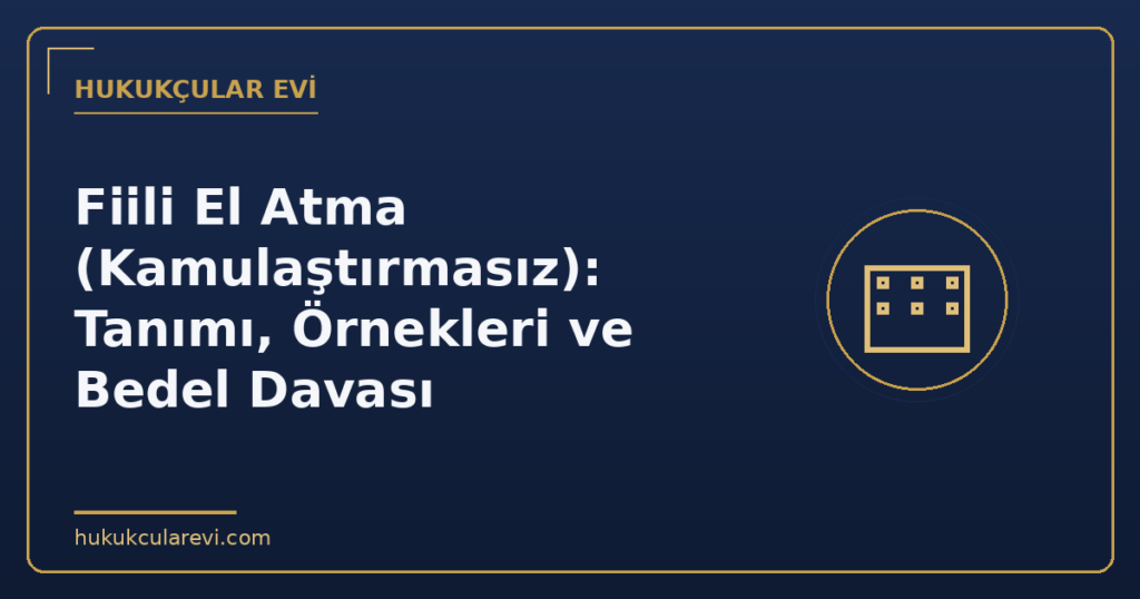 Fiili El Atma (Kamulaştırmasız): Tanımı, Örnekleri ve Bedel Davası Fiili El Atma (Kamulaştırmasız): Tanımı, Örnekleri ve Bedel Davası