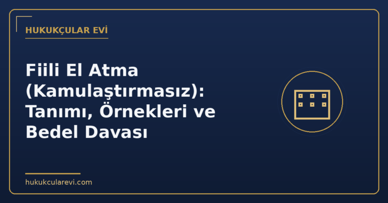 Fiili El Atma (Kamulaştırmasız): Tanımı, Örnekleri ve Bedel Davası