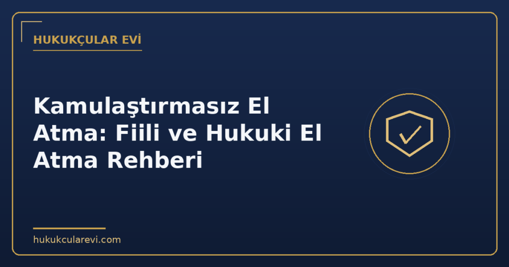 Kamulaştırmasız El Atma: Fiili ve Hukuki El Atma Rehberi Kamulaştırmasız El Atma: Fiili ve Hukuki El Atma Rehberi