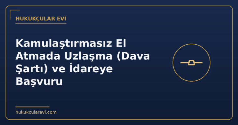 Kamulaştırmasız El Atmada Uzlaşma (Dava Şartı) ve İdareye Başvuru