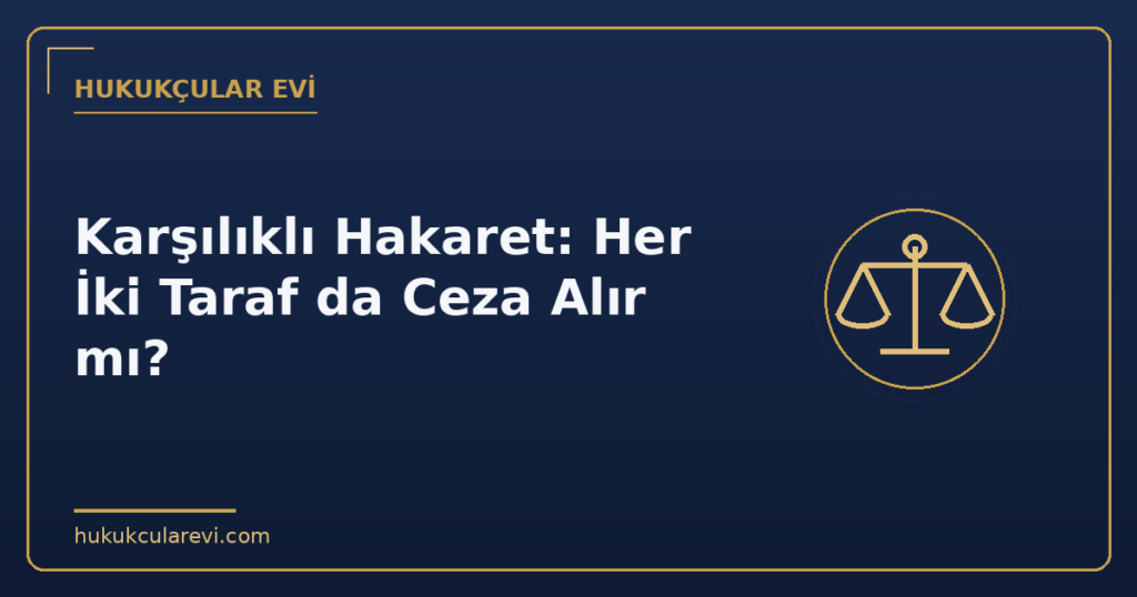 Karşılıklı Hakaret: Her İki Taraf da Ceza Alır mı?