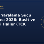 Kasten yaralama suçu ve cezası 2026 basit nitelikli haller TCK 86 87