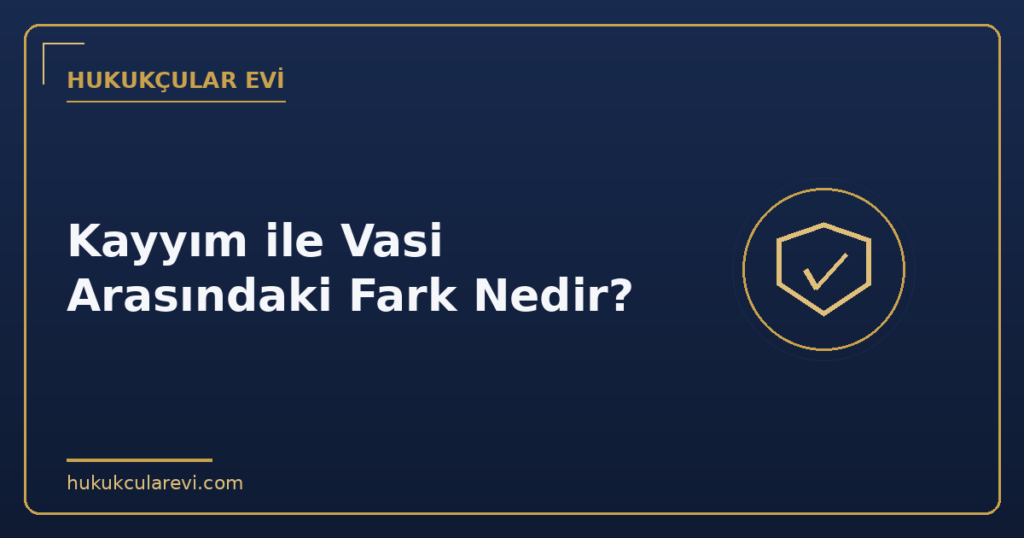 Kayyım ile Vasi Arasındaki Fark Nedir?