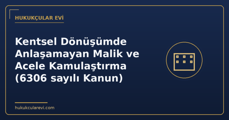 Kentsel Dönüşümde Anlaşamayan Malik ve Acele Kamulaştırma (6306 sayılı Kanun)