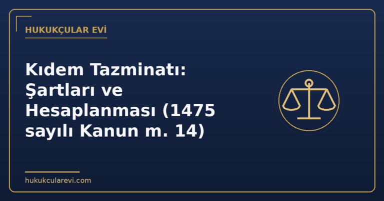 Kıdem Tazminatı: Şartları ve Hesaplanması (1475 sayılı Kanun m. 14)
