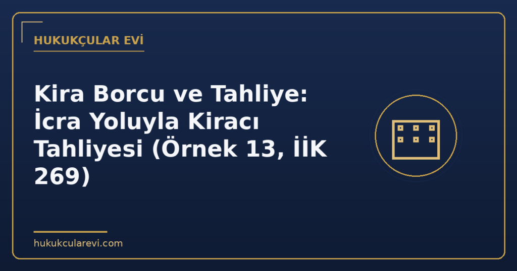 Kira Borcu ve Tahliye: İcra Yoluyla Kiracı Tahliyesi (Örnek 13, İİK 269)