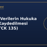 Kişisel verilerin hukuka aykırı kaydedilmesi suçu TCK 135