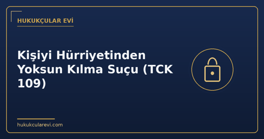 Kişiyi Hürriyetinden Yoksun Kılma Suçu (TCK 109)