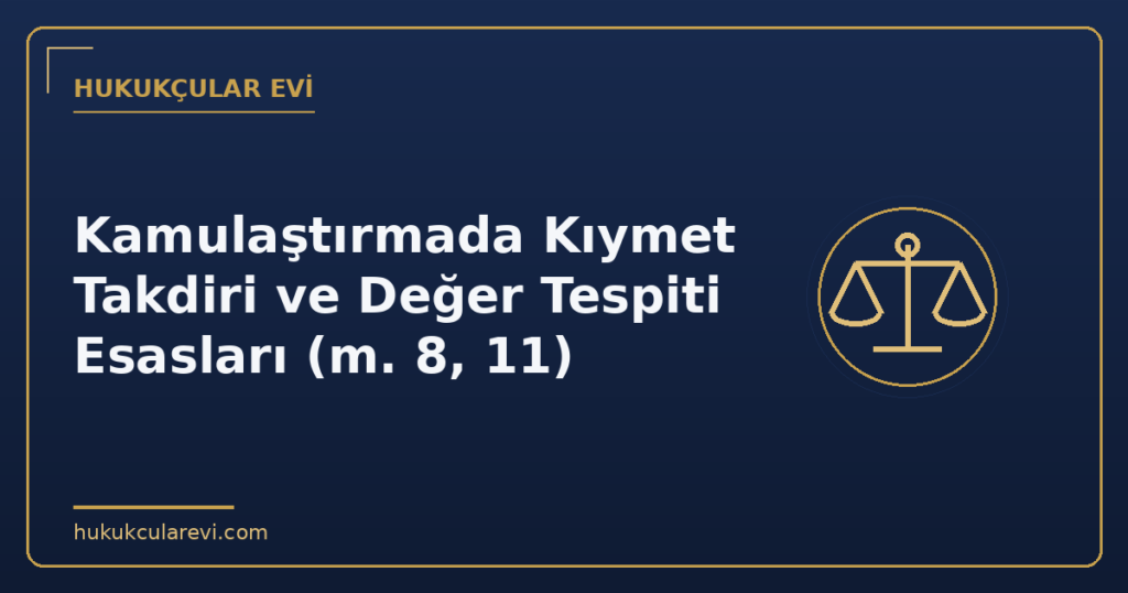 Kamulaştırmada Kıymet Takdiri ve Değer Tespiti Esasları (m. 8, 11) Kamulaştırmada Kıymet Takdiri ve Değer Tespiti Esasları (m. 8, 11)