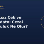 Karşılıksız Çek ve Konkordato: Cezai Sorumluluk Ne Olur?