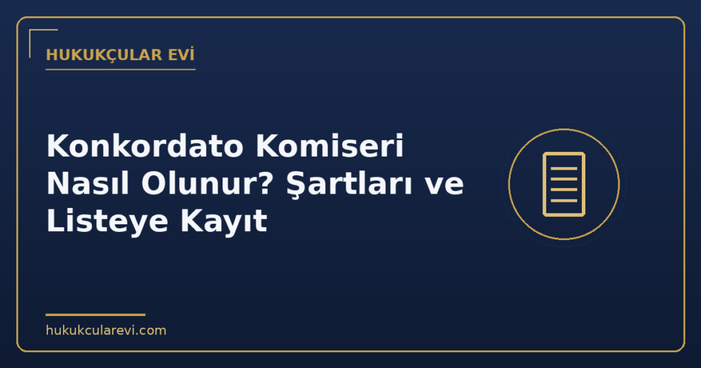 Konkordato Komiseri Nasıl Olunur? Şartları ve Listeye Kayıt