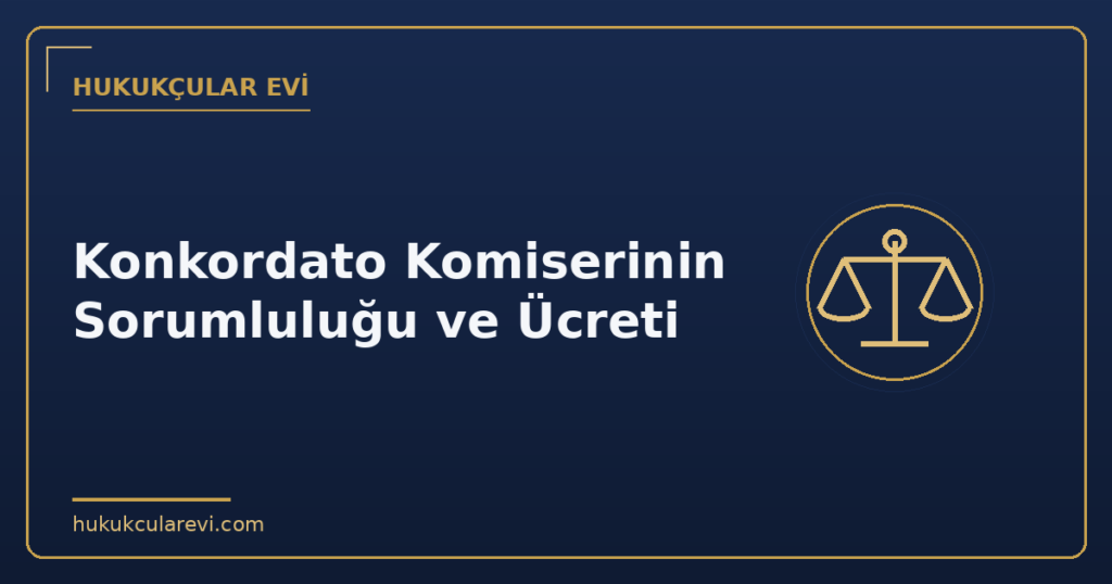 Konkordato Komiserinin Sorumluluğu ve Ücreti
