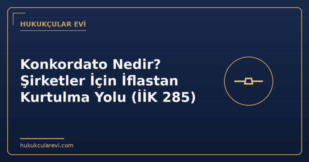 Konkordato Nedir? Şirketler İçin İflastan Kurtulma Yolu (İİK 285)