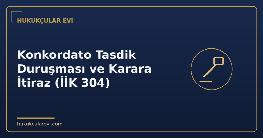 Konkordato Tasdik Duruşması ve Karara İtiraz (İİK 304)