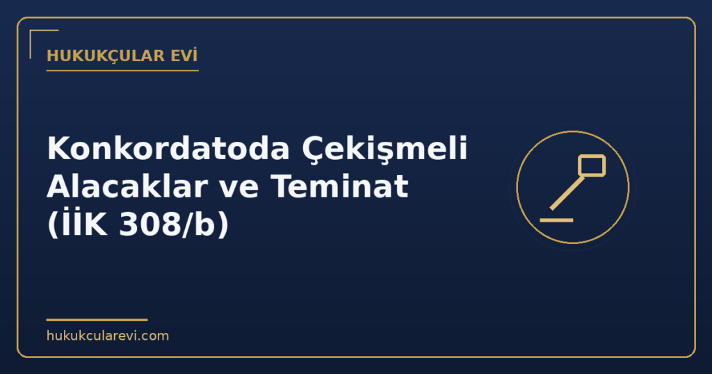 Konkordatoda Çekişmeli Alacaklar ve Teminat (İİK 308/b)