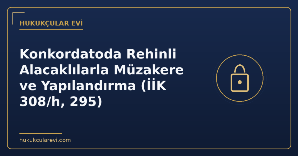 Konkordatoda Rehinli Alacaklılarla Müzakere ve Yapılandırma (İİK 308/h, 295)