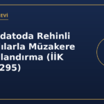 Konkordatoda Rehinli Alacaklılarla Müzakere ve Yapılandırma (İİK 308/h, 295)