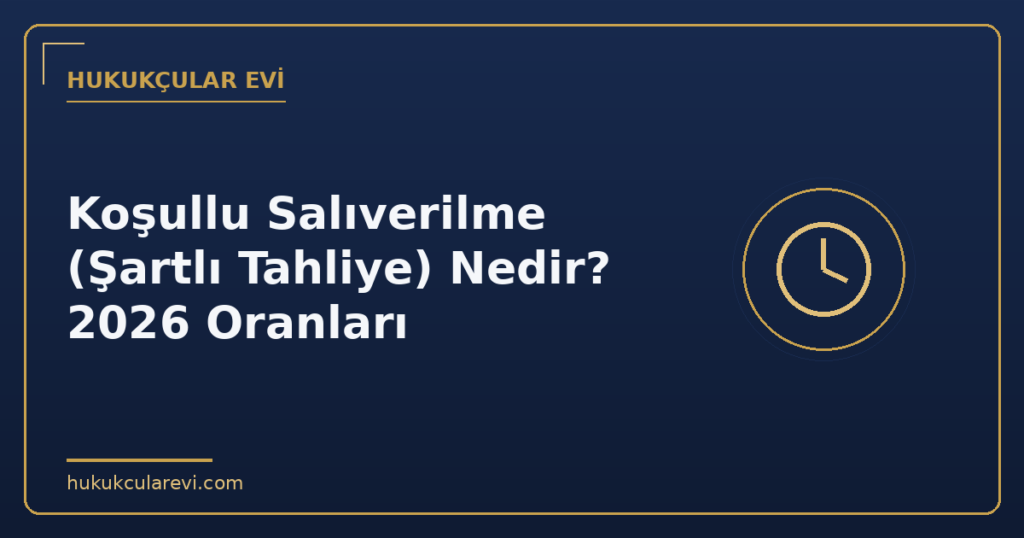 Koşullu Salıverilme (Şartlı Tahliye) Nedir? 2026 Oranları