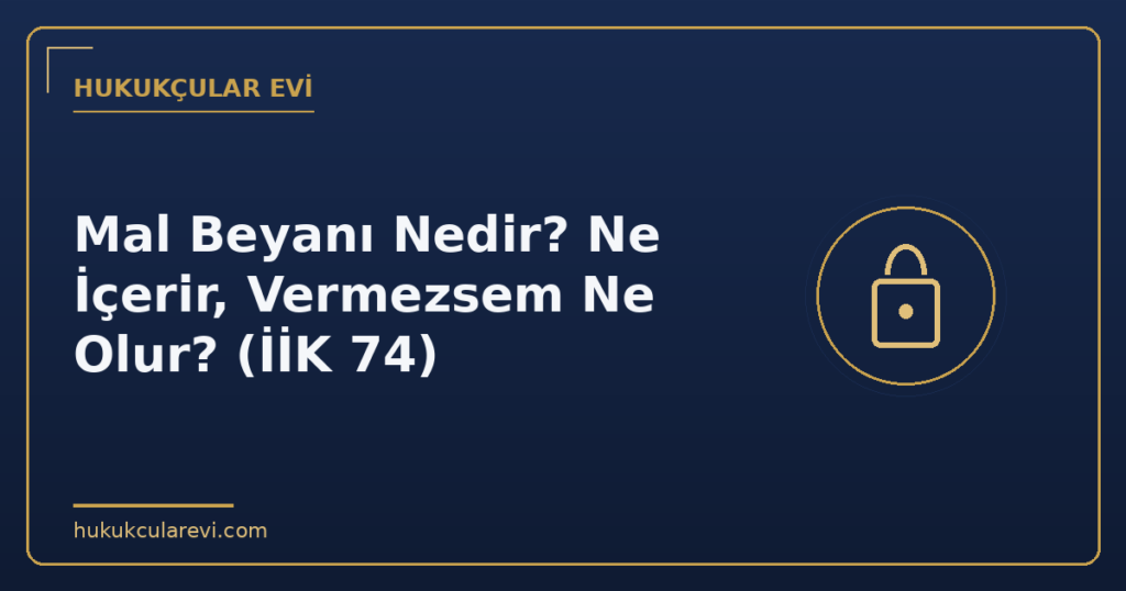 Mal Beyanı Nedir? Ne İçerir, Vermezsem Ne Olur? (İİK 74)