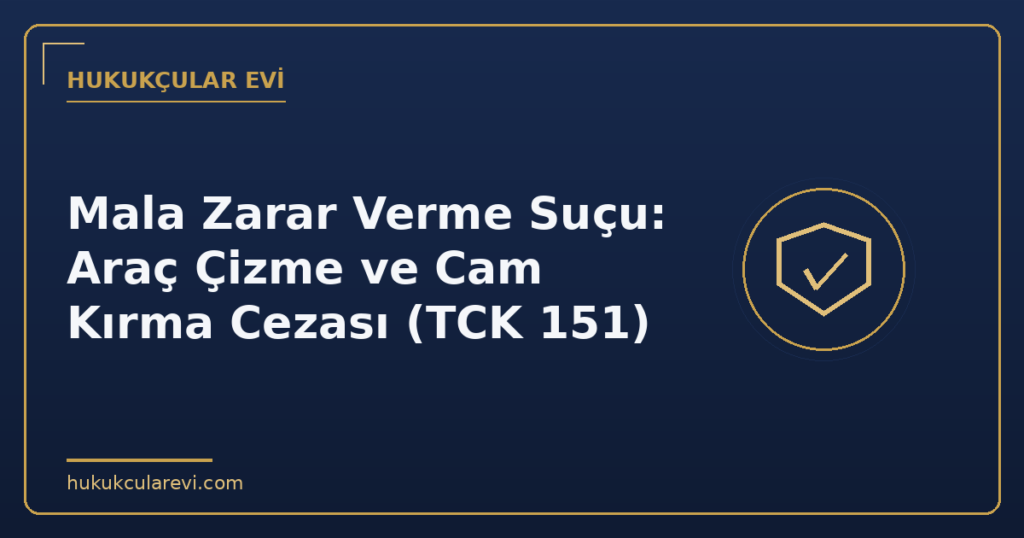Mala Zarar Verme Suçu: Araç Çizme ve Cam Kırma Cezası (TCK 151)