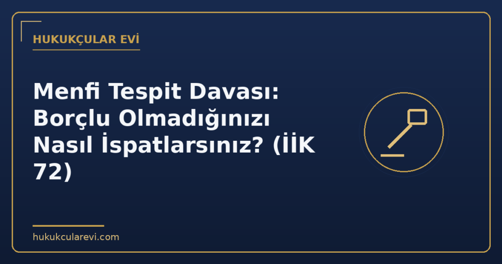 Menfi Tespit Davası: Borçlu Olmadığınızı Nasıl İspatlarsınız? (İİK 72)