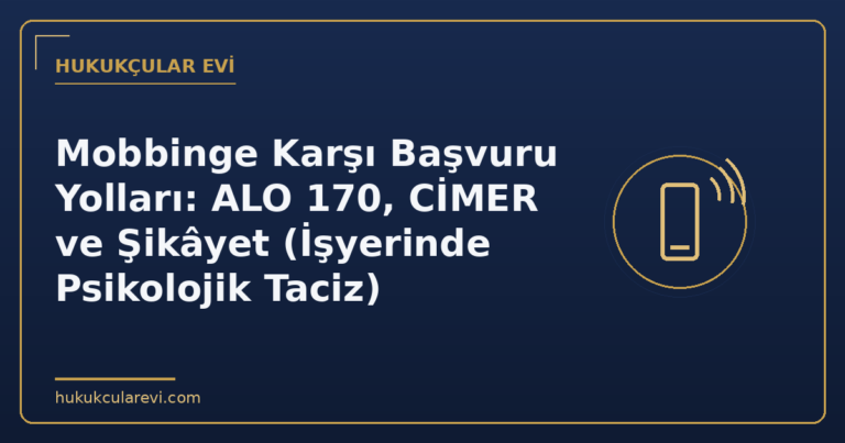 Mobbinge Karşı Başvuru Yolları: ALO 170, CİMER ve Şikâyet (İşyerinde Psikolojik Taciz)