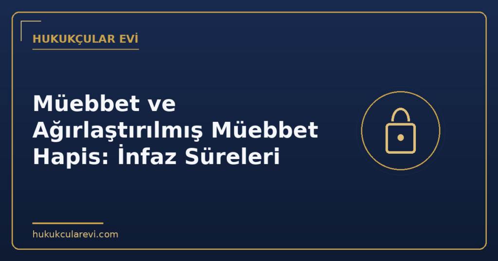 Müebbet ve Ağırlaştırılmış Müebbet Hapis: İnfaz Süreleri