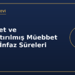 Müebbet ve ağırlaştırılmış müebbet hapis infaz süreleri