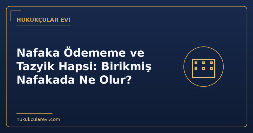 Nafaka Ödememe ve Tazyik Hapsi: Birikmiş Nafakada Ne Olur?