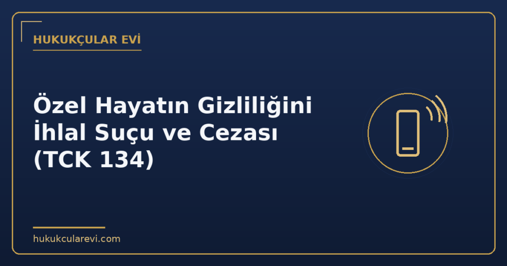 Özel Hayatın Gizliliğini İhlal Suçu ve Cezası (TCK 134)