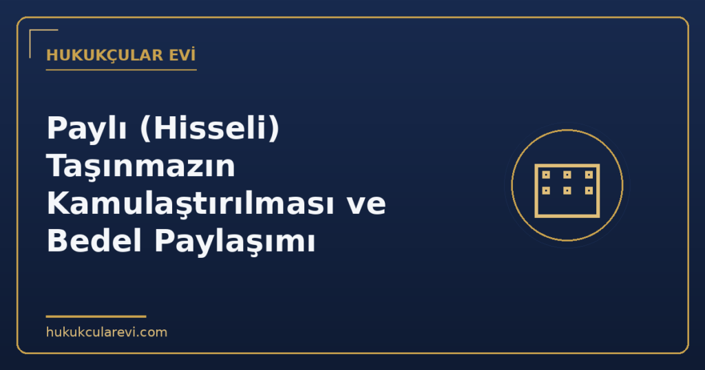 Paylı (Hisseli) Taşınmazın Kamulaştırılması ve Bedel Paylaşımı Paylı (Hisseli) Taşınmazın Kamulaştırılması ve Bedel Paylaşımı
