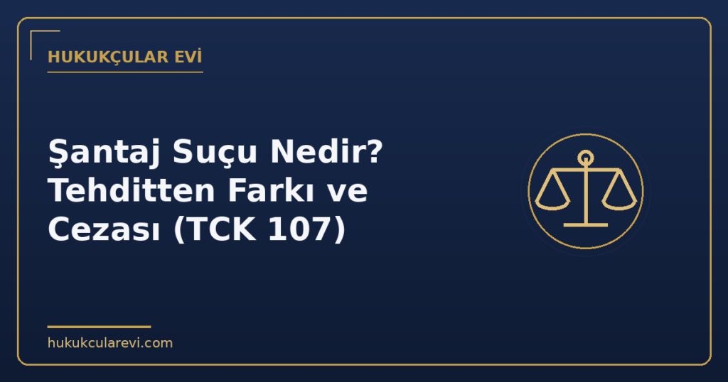 Şantaj Suçu Nedir? Tehditten Farkı ve Cezası (TCK 107)