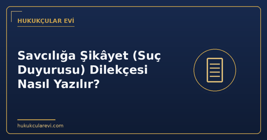 Savcılığa Şikâyet (Suç Duyurusu) Dilekçesi Nasıl Yazılır?